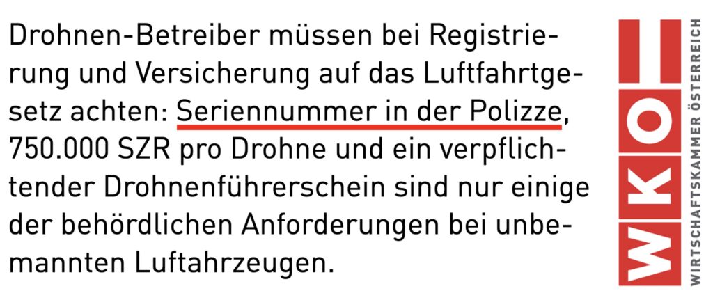 Pflicht Voraussetzungen für Drohnenversicherung in Österreich: Seriennummer, 750.000 SZR gemäß Luftfahrtgesetz. 
Quelle: Wirtschaftskammer, WKO